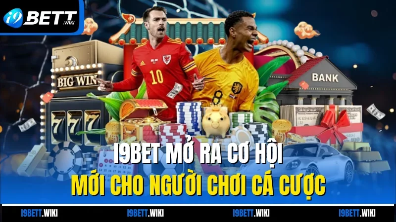 I9bet mở ra cơ hội mới cho người chơi cá cược