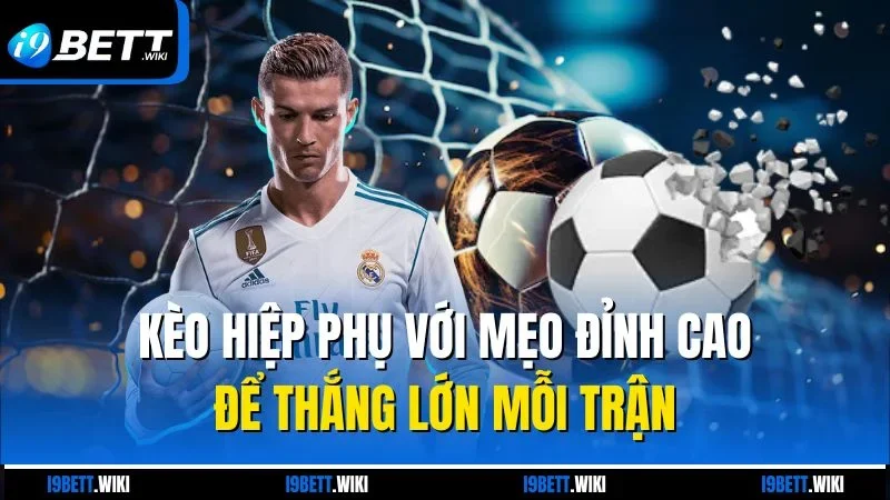 Kèo hiệp phụ với mẹo đỉnh cao để thắng lớn mỗi trận