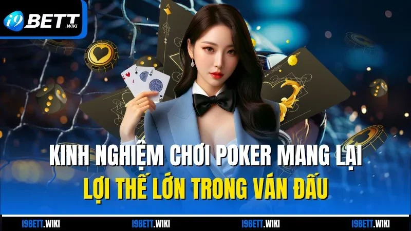 Kinh nghiệm chơi Poker mang lại lợi thế lớn trong ván đấu
