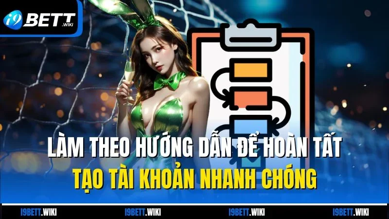 Làm theo hướng dẫn để hoàn tất tạo tài khoản nhanh chóng