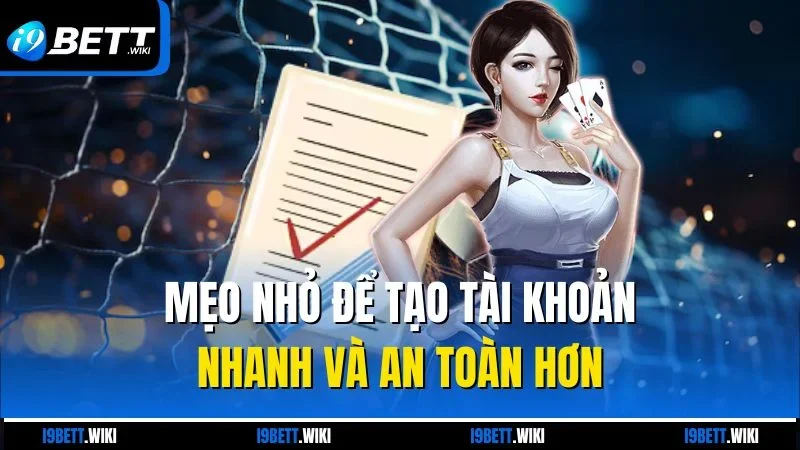 Mẹo nhỏ để tạo tài khoản nhanh và an toàn hơn
