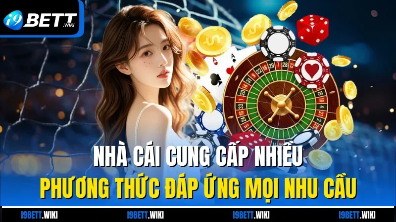 Nhà cái cung cấp nhiều phương thức đáp ứng mọi nhu cầu