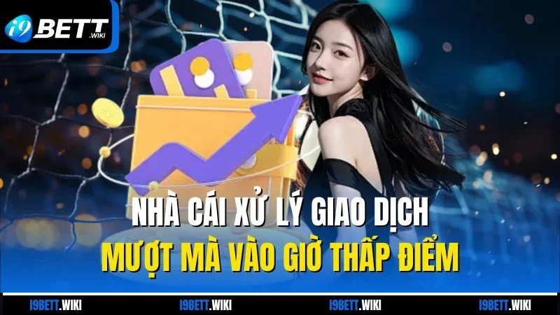 Nhà cái xử lý giao dịch mượt mà vào giờ thấp điểm