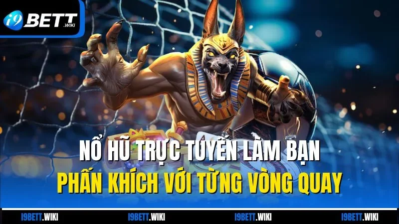 Nổ hũ trực tuyến làm bạn phấn khích với từng vòng quay